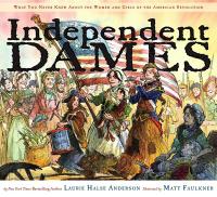 Independent Dames: What You Never Knew about the Women and Girls of the American Revolution